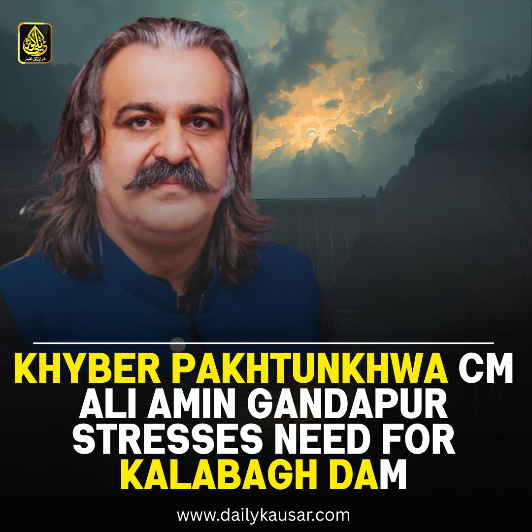 Khyber Pakhtunkhwa CM Ali Amin Gandapur Stresses Need for Kalabagh Dam